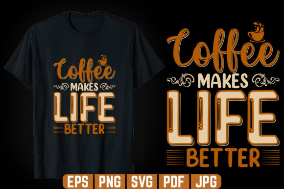 Coffee Makes Life Better Graphics & Graphic Templates
