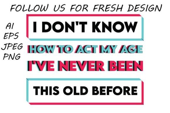 I Don't Know How to Act My Age I've
