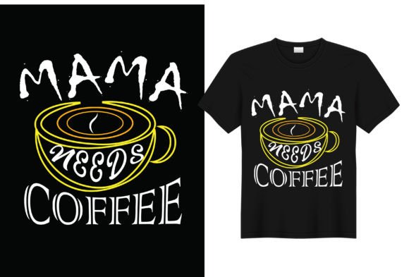 Mama Needs Coffee: T-Shirt Designs & Graphics