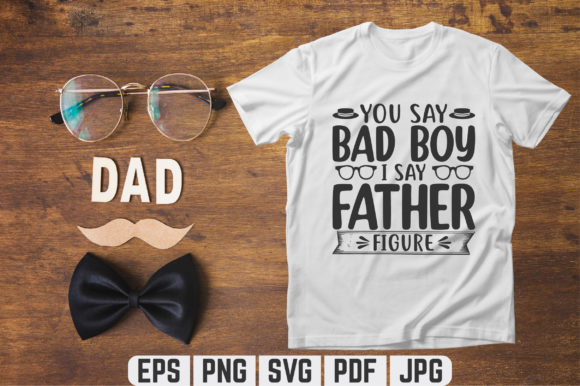 You Say Bad Boy Dad SVG: Graphics & Graphic Templates